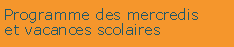 Zone de Texte: Programme des mercredis et vacances scolaires